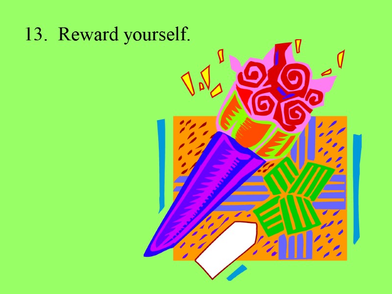 13.  Reward yourself.